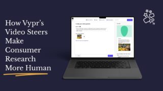 how vypr's video steers make consumer research more human